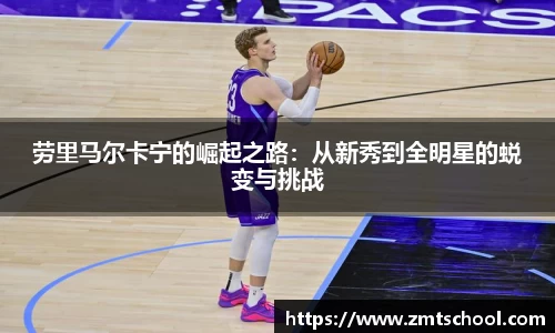 劳里马尔卡宁的崛起之路：从新秀到全明星的蜕变与挑战